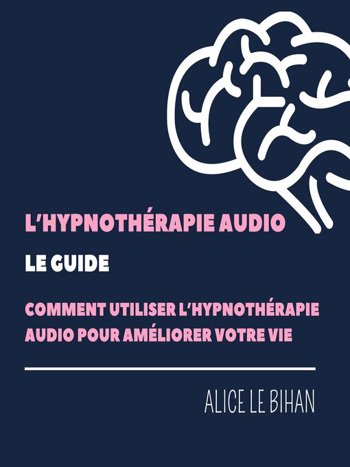 Title details for L'hypnothérapie Audio, le Guide by Alice Le Bihan - Available